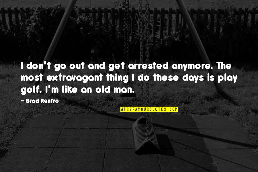 The Old Days Quotes By Brad Renfro: I don't go out and get arrested anymore.