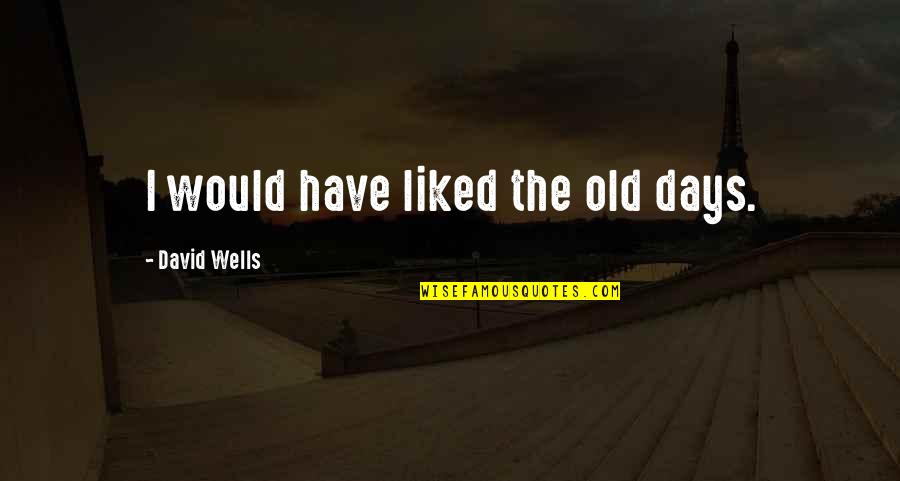 The Old Days Quotes By David Wells: I would have liked the old days.