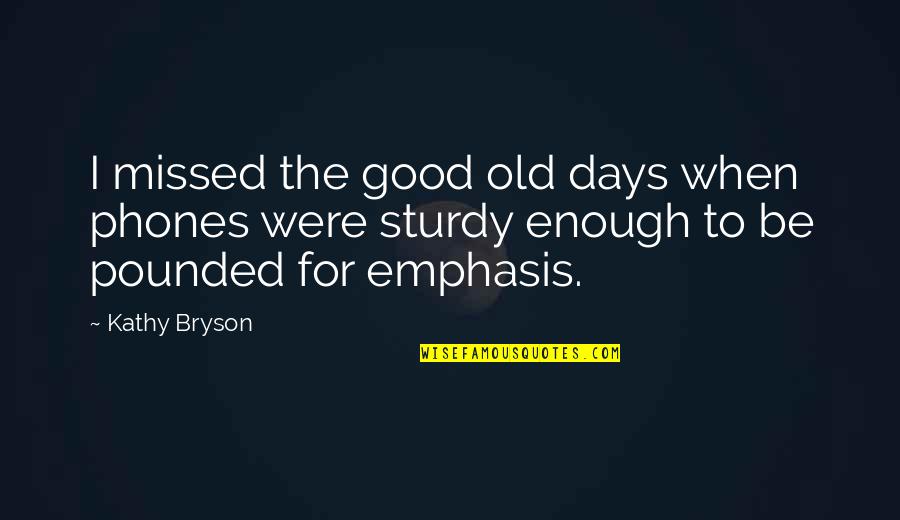 The Old Days Quotes By Kathy Bryson: I missed the good old days when phones