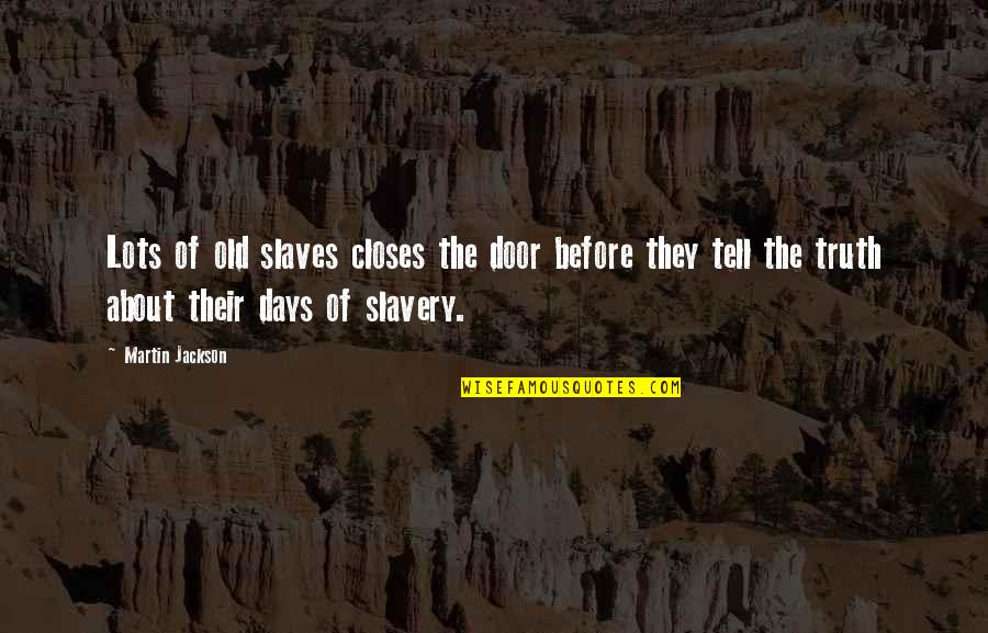 The Old Days Quotes By Martin Jackson: Lots of old slaves closes the door before