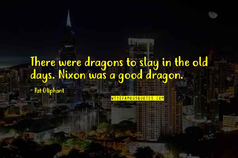 The Old Days Quotes By Pat Oliphant: There were dragons to slay in the old