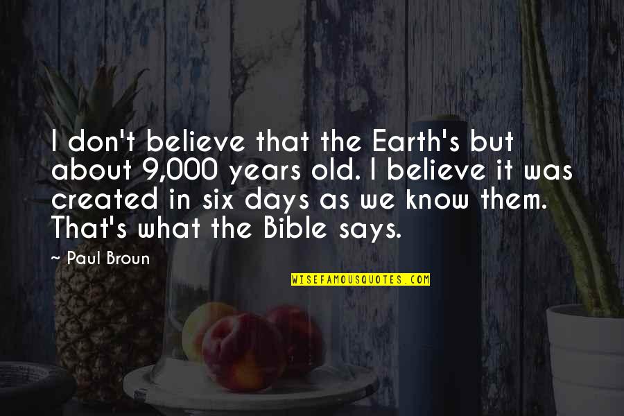 The Old Days Quotes By Paul Broun: I don't believe that the Earth's but about