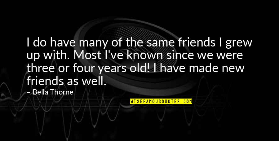The Old Friends Quotes By Bella Thorne: I do have many of the same friends