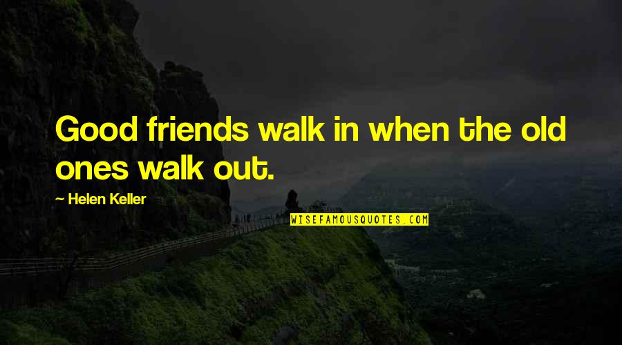 The Old Friends Quotes By Helen Keller: Good friends walk in when the old ones