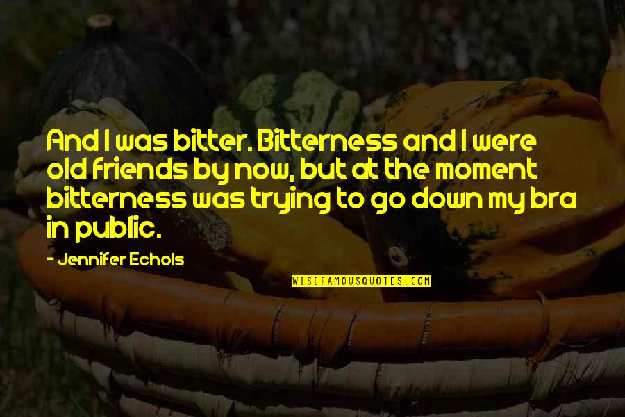 The Old Friends Quotes By Jennifer Echols: And I was bitter. Bitterness and I were