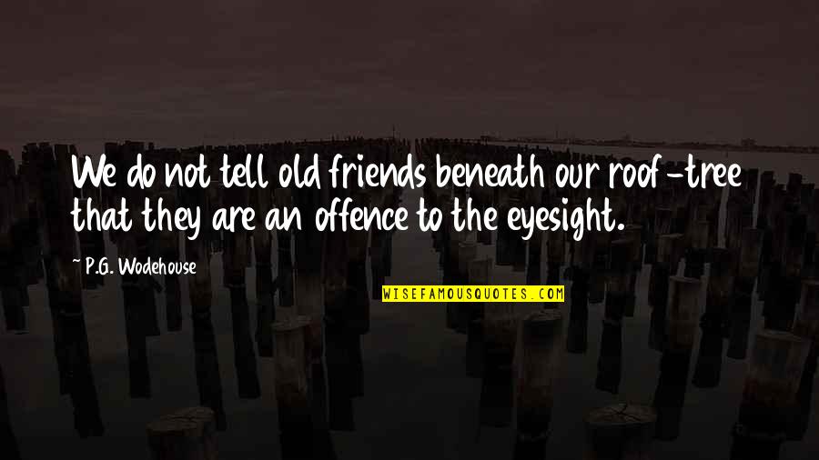 The Old Friends Quotes By P.G. Wodehouse: We do not tell old friends beneath our