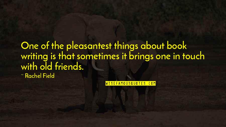 The Old Friends Quotes By Rachel Field: One of the pleasantest things about book writing