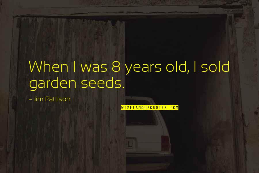 The Old Garden Quotes By Jim Pattison: When I was 8 years old, I sold The Old Garden Quotes By Jim Pattison: When I was 8 years old, I sold