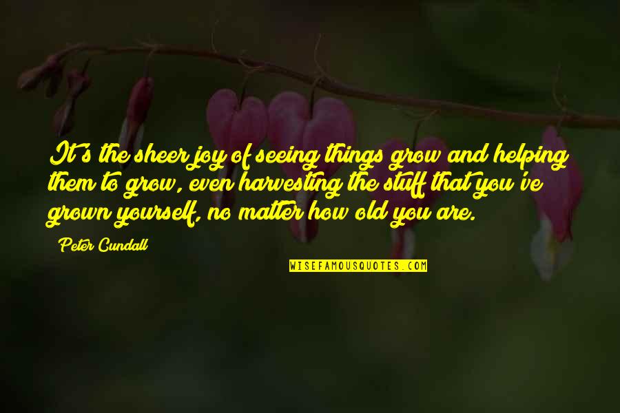 The Old Garden Quotes By Peter Cundall: It's the sheer joy of seeing things grow The Old Garden Quotes By Peter Cundall: It's the sheer joy of seeing things grow