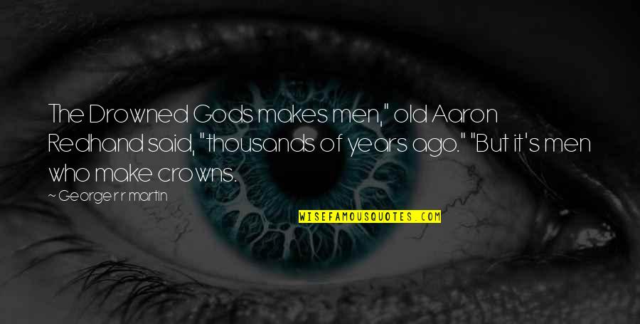 The Old Gods Quotes By George R R Martin: The Drowned Gods makes men," old Aaron Redhand