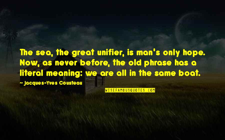 The Old Man And Sea Quotes By Jacques-Yves Cousteau: The sea, the great unifier, is man's only The Old Man And Sea Quotes By Jacques-Yves Cousteau: The sea, the great unifier, is man's only