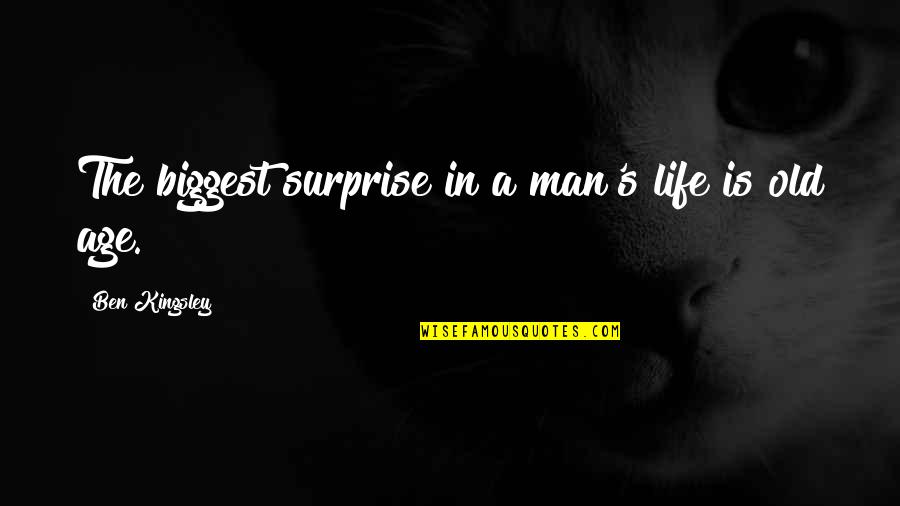 The Old Man Quotes By Ben Kingsley: The biggest surprise in a man's life is