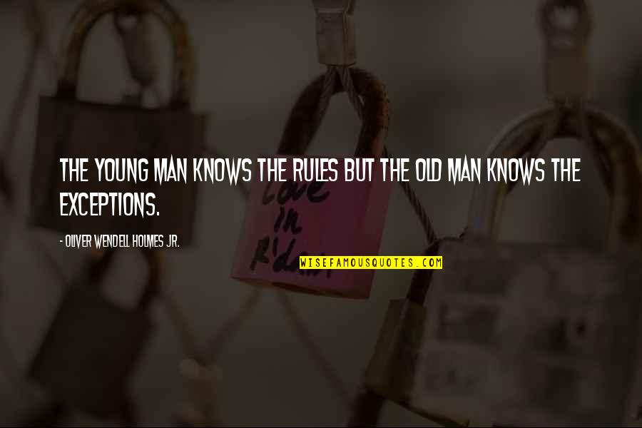 The Old Man Quotes By Oliver Wendell Holmes Jr.: The young man knows the rules but the