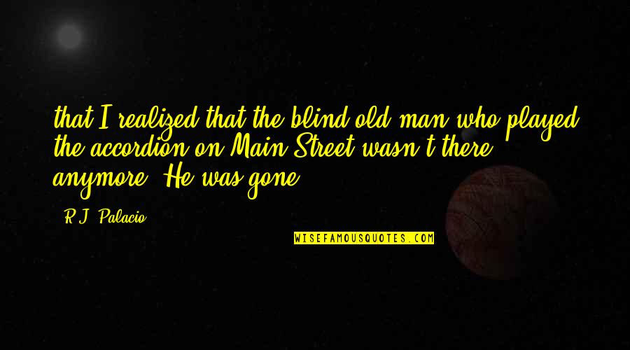 The Old Man Quotes By R.J. Palacio: that I realized that the blind old man
