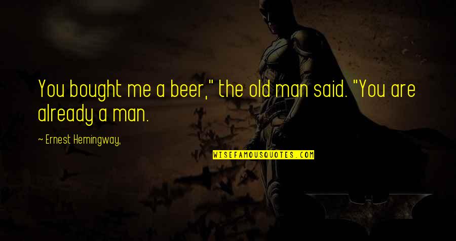 The Old Me Quotes By Ernest Hemingway,: You bought me a beer," the old man