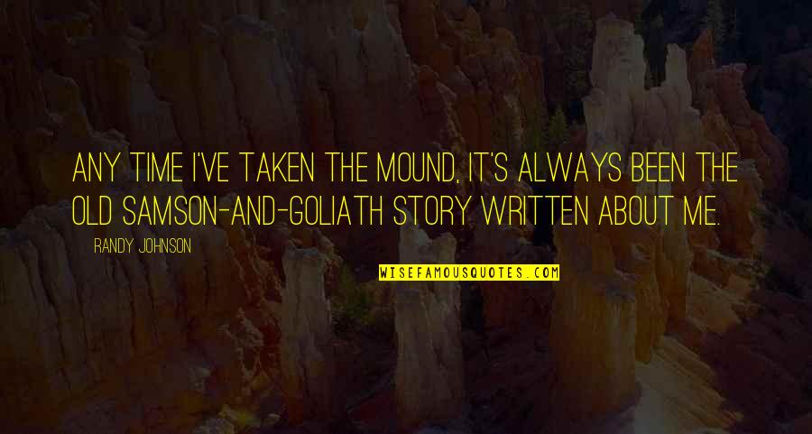 The Old Me Quotes By Randy Johnson: Any time I've taken the mound, it's always