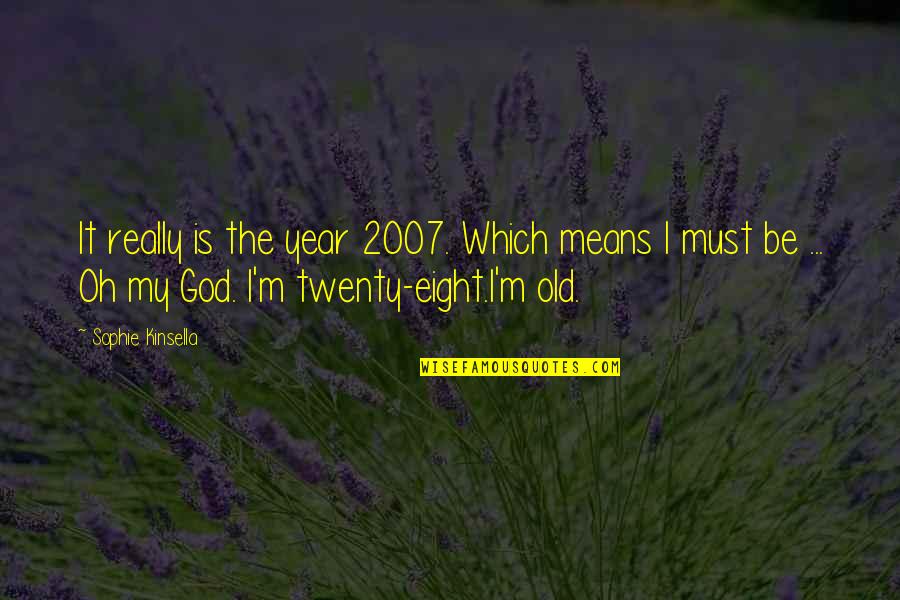 The Old Me Quotes By Sophie Kinsella: It really is the year 2007. Which means