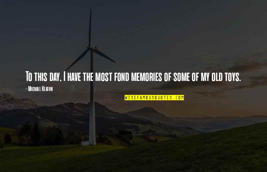 The Old Memories Quotes By Michael Keaton: To this day, I have the most fond The Old Memories Quotes By Michael Keaton: To this day, I have the most fond