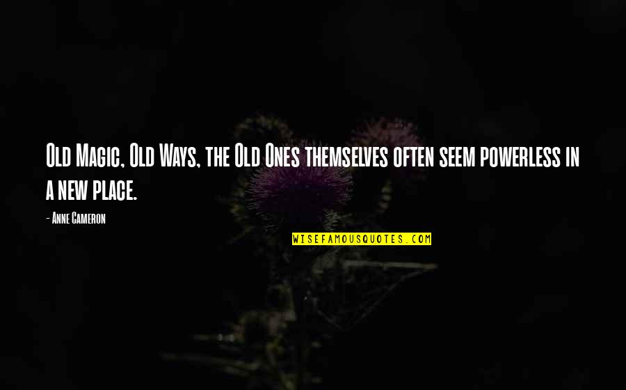 The Old Ones Quotes By Anne Cameron: Old Magic, Old Ways, the Old Ones themselves