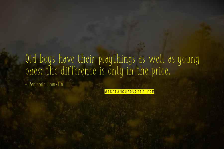 The Old Ones Quotes By Benjamin Franklin: Old boys have their playthings as well as The Old Ones Quotes By Benjamin Franklin: Old boys have their playthings as well as