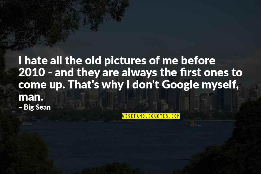 The Old Ones Quotes By Big Sean: I hate all the old pictures of me The Old Ones Quotes By Big Sean: I hate all the old pictures of me