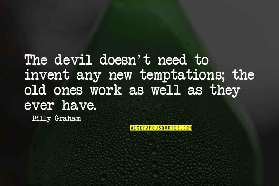 The Old Ones Quotes By Billy Graham: The devil doesn't need to invent any new The Old Ones Quotes By Billy Graham: The devil doesn't need to invent any new