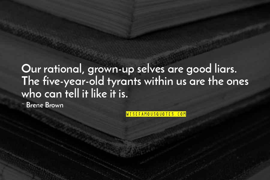The Old Ones Quotes By Brene Brown: Our rational, grown-up selves are good liars. The The Old Ones Quotes By Brene Brown: Our rational, grown-up selves are good liars. The