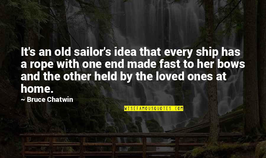 The Old Ones Quotes By Bruce Chatwin: It's an old sailor's idea that every ship The Old Ones Quotes By Bruce Chatwin: It's an old sailor's idea that every ship