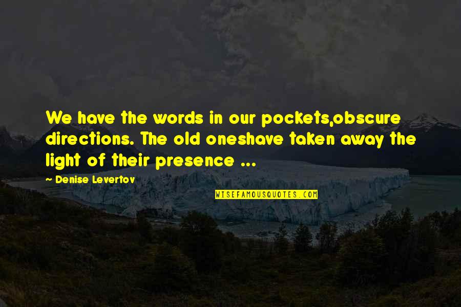 The Old Ones Quotes By Denise Levertov: We have the words in our pockets,obscure directions. The Old Ones Quotes By Denise Levertov: We have the words in our pockets,obscure directions.