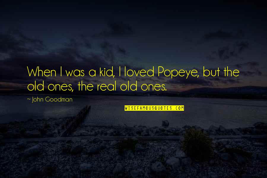 The Old Ones Quotes By John Goodman: When I was a kid, I loved Popeye,