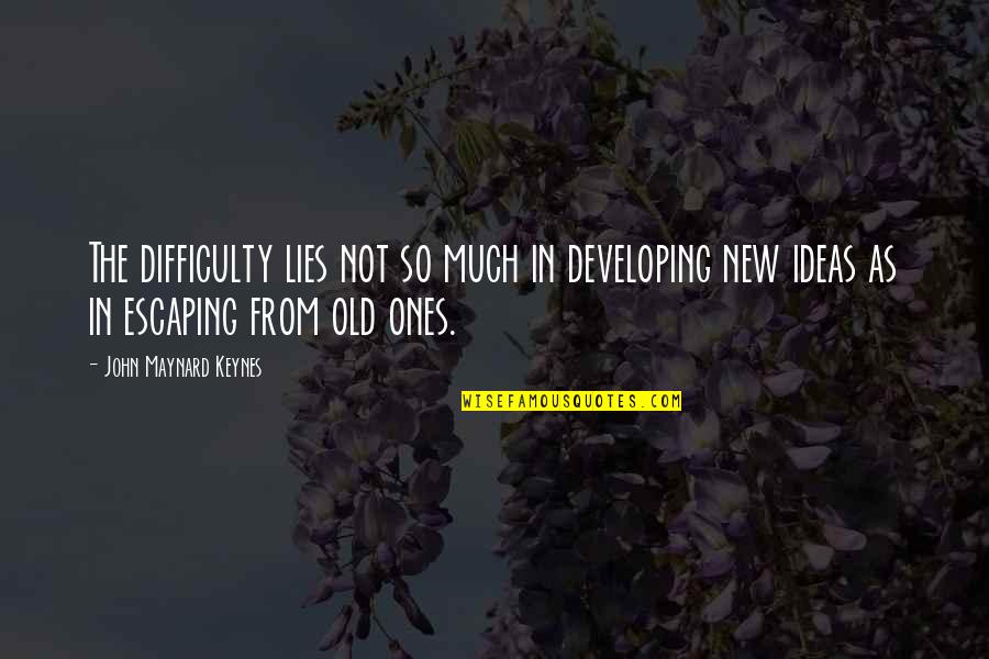 The Old Ones Quotes By John Maynard Keynes: The difficulty lies not so much in developing The Old Ones Quotes By John Maynard Keynes: The difficulty lies not so much in developing
