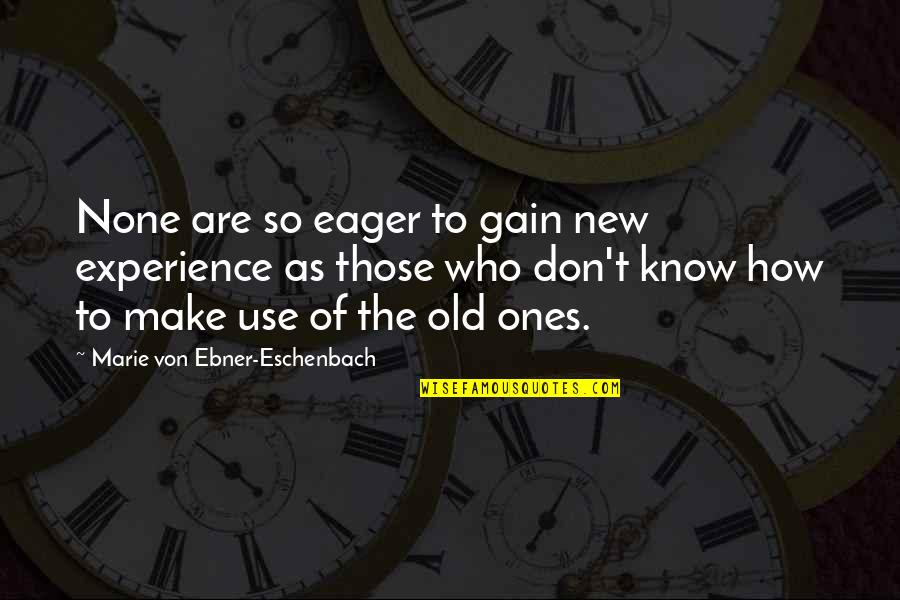 The Old Ones Quotes By Marie Von Ebner-Eschenbach: None are so eager to gain new experience The Old Ones Quotes By Marie Von Ebner-Eschenbach: None are so eager to gain new experience