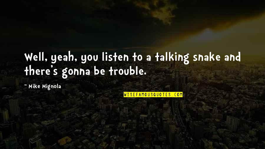 The Old Ones Quotes By Mike Mignola: Well, yeah, you listen to a talking snake