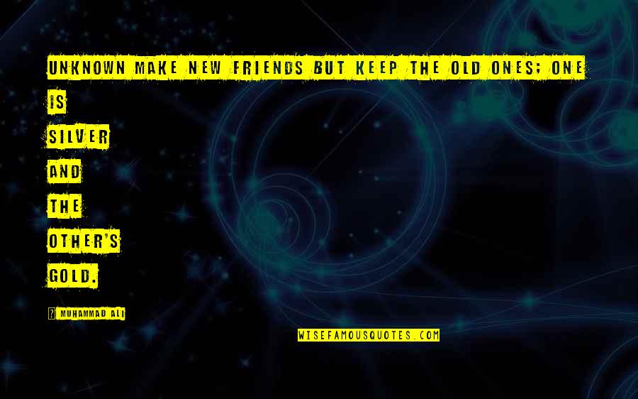 The Old Ones Quotes By Muhammad Ali: Unknown Make new friends but keep the old