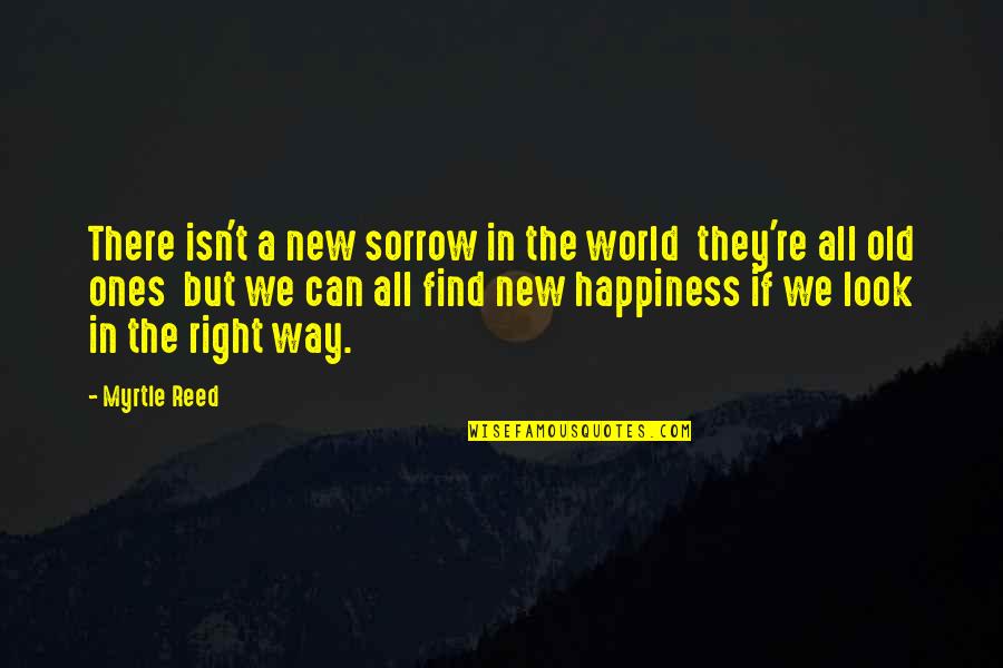 The Old Ones Quotes By Myrtle Reed: There isn't a new sorrow in the world The Old Ones Quotes By Myrtle Reed: There isn't a new sorrow in the world