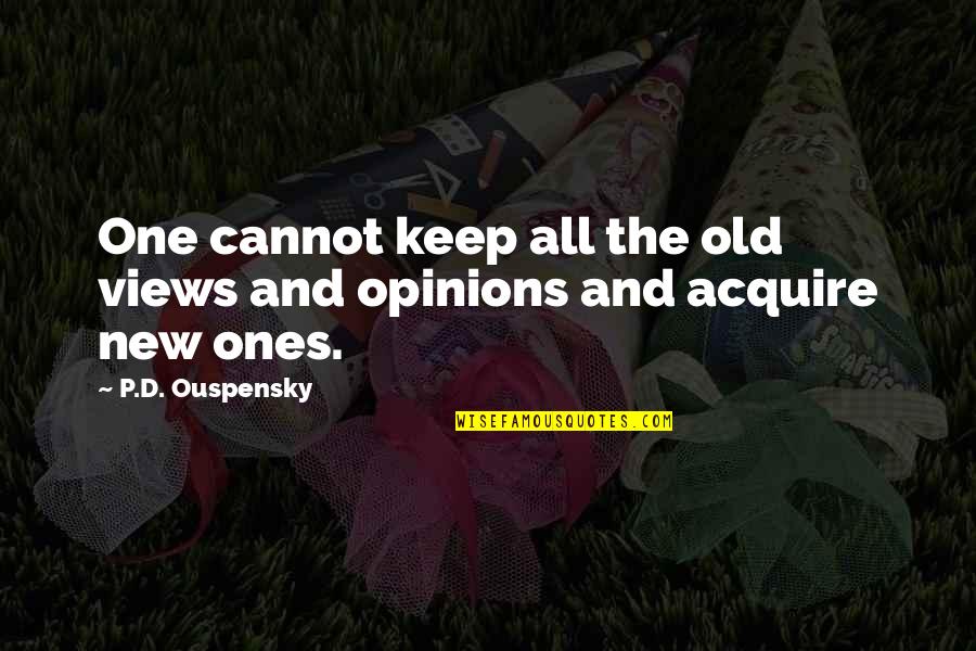 The Old Ones Quotes By P.D. Ouspensky: One cannot keep all the old views and The Old Ones Quotes By P.D. Ouspensky: One cannot keep all the old views and