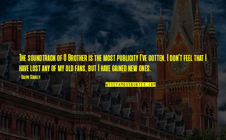 The Old Ones Quotes By Ralph Stanley: The soundtrack of O Brother is the most The Old Ones Quotes By Ralph Stanley: The soundtrack of O Brother is the most