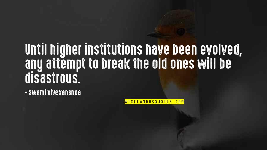 The Old Ones Quotes By Swami Vivekananda: Until higher institutions have been evolved, any attempt The Old Ones Quotes By Swami Vivekananda: Until higher institutions have been evolved, any attempt