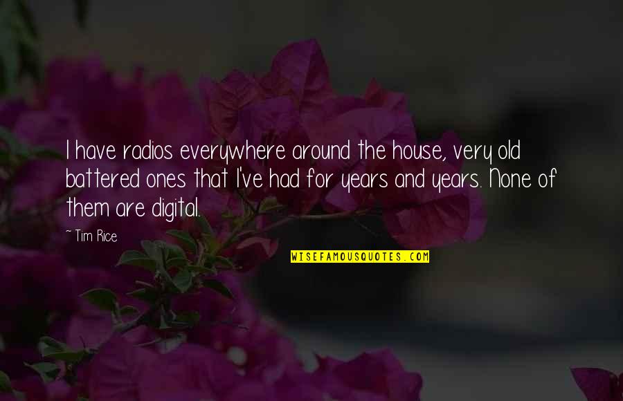 The Old Ones Quotes By Tim Rice: I have radios everywhere around the house, very The Old Ones Quotes By Tim Rice: I have radios everywhere around the house, very