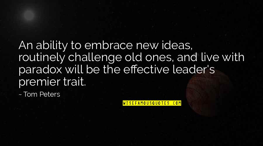 The Old Ones Quotes By Tom Peters: An ability to embrace new ideas, routinely challenge The Old Ones Quotes By Tom Peters: An ability to embrace new ideas, routinely challenge