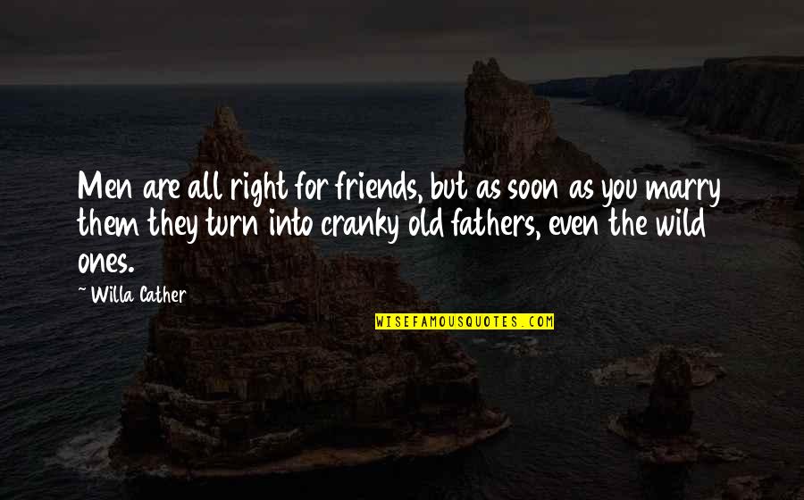 The Old Ones Quotes By Willa Cather: Men are all right for friends, but as The Old Ones Quotes By Willa Cather: Men are all right for friends, but as