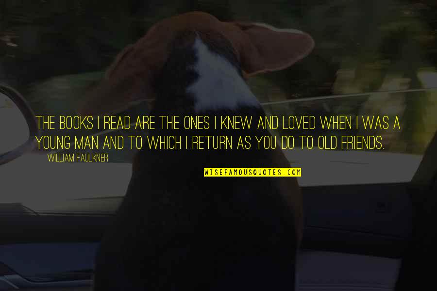 The Old Ones Quotes By William Faulkner: The books I read are the ones I The Old Ones Quotes By William Faulkner: The books I read are the ones I