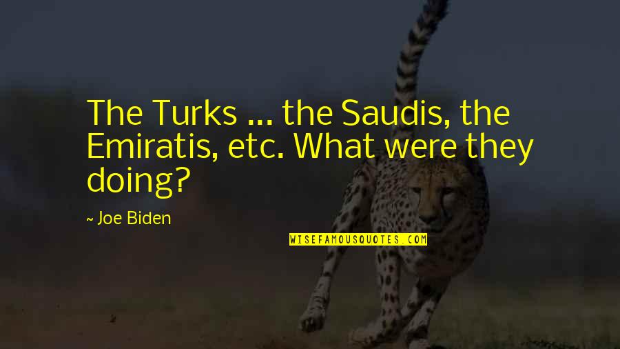 The Old South Quotes By Joe Biden: The Turks ... the Saudis, the Emiratis, etc.