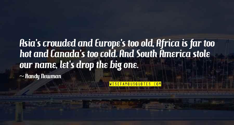 The Old South Quotes By Randy Newman: Asia's crowded and Europe's too old, Africa is