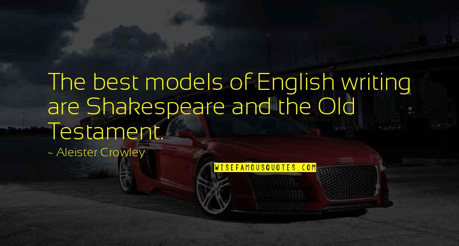 The Old Testament Quotes By Aleister Crowley: The best models of English writing are Shakespeare