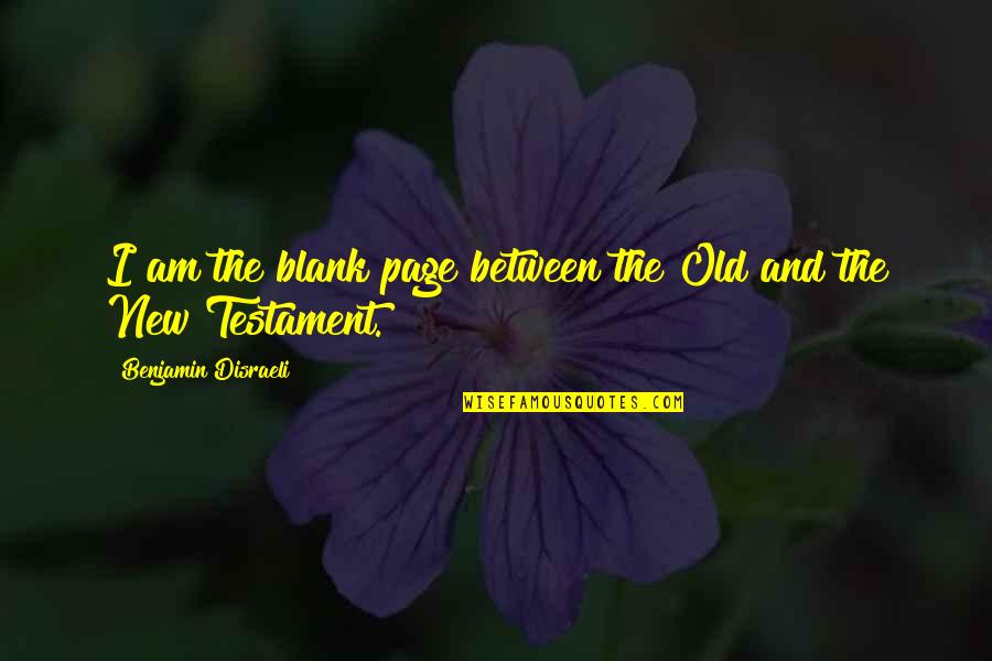 The Old Testament Quotes By Benjamin Disraeli: I am the blank page between the Old