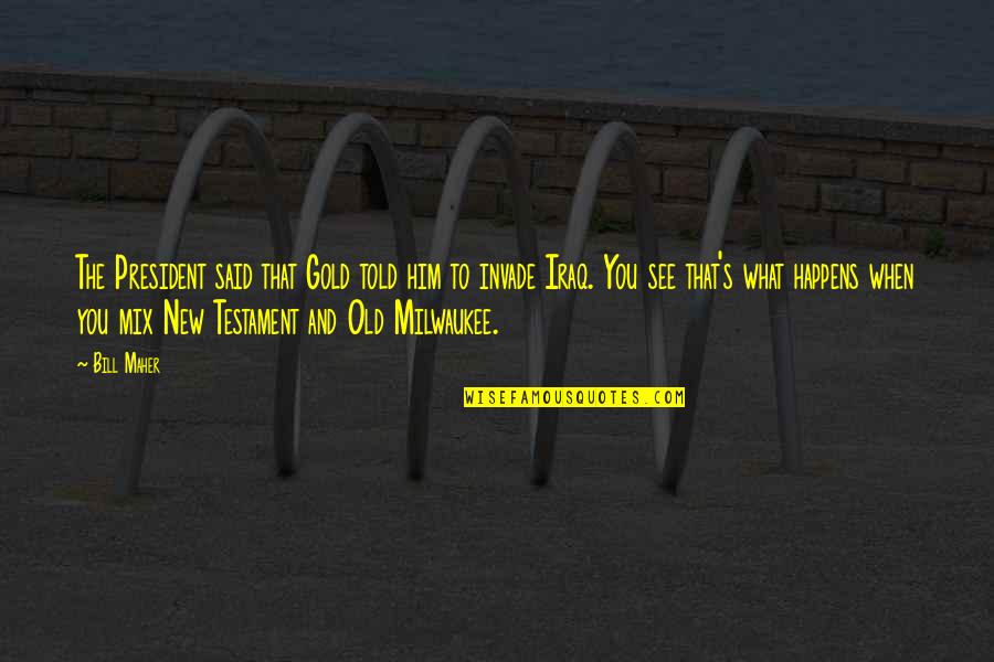 The Old Testament Quotes By Bill Maher: The President said that Gold told him to
