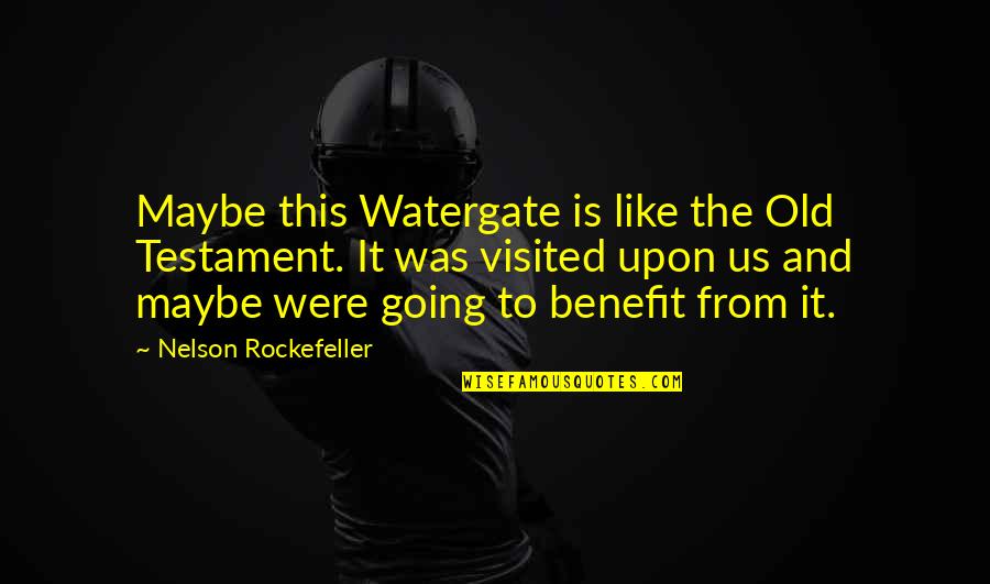 The Old Testament Quotes By Nelson Rockefeller: Maybe this Watergate is like the Old Testament.