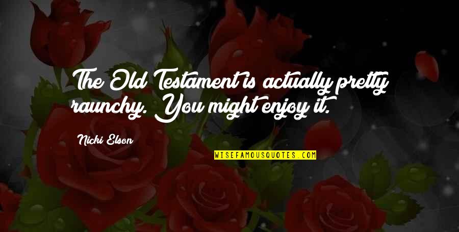The Old Testament Quotes By Nicki Elson: The Old Testament is actually pretty raunchy. You