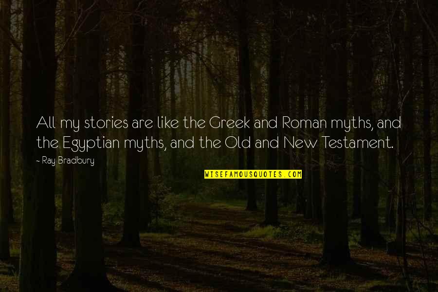 The Old Testament Quotes By Ray Bradbury: All my stories are like the Greek and
